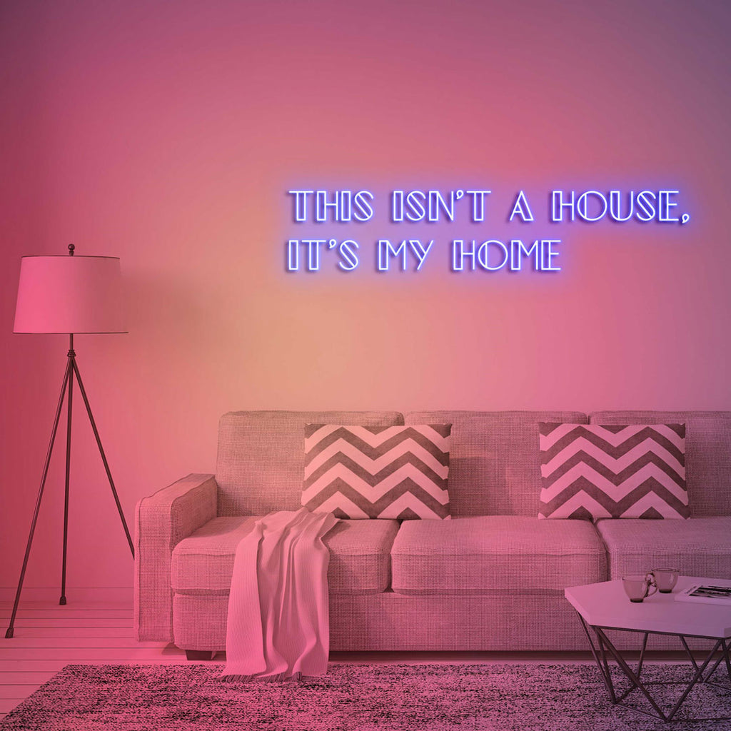 dark blue led neon sign of text THIS ISN'T A HOUSE, IT'S MY HOME